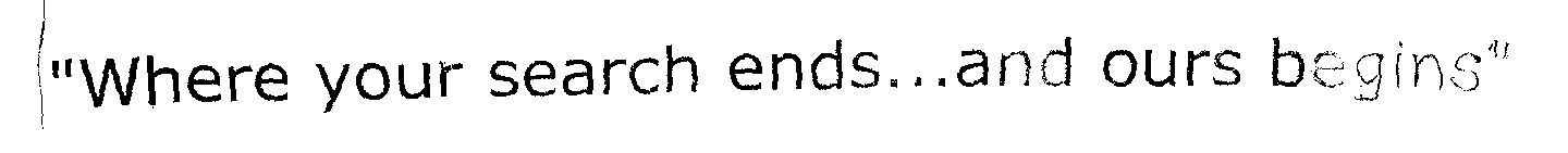 "where Your Search Ends...and Ours Begins" (label) Device mark 1465784 Trademark