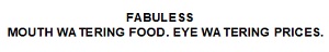 Fabuless-mouth Watering Food. Eye Watering Prices. ( Word Withtagline) Device mark 5707069 Trademark