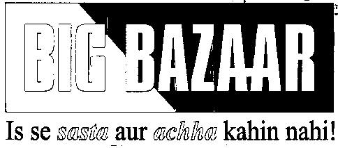 Big Bazaar Is Se Sasta Aur Achha Kahin Nahi ! (label) Device mark 1247766 Trademark