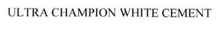 Ultra Champion White Cement Device mark 2548814 Trademark