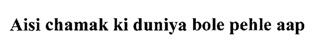 Aisi Chamak Ki Duniya Bole Pehle Aap Device mark 1982014 Trademark