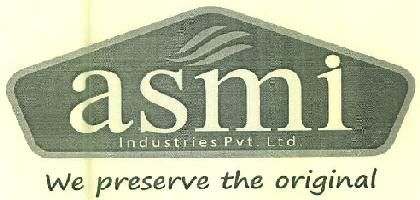 Asmi Industries Pvt. Ltd. We Preserve The Original Device mark 3044909 Trademark